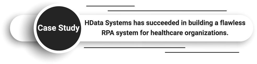 HData Systems has succeeded in building a flawless RPA system for healthcare organizations. 